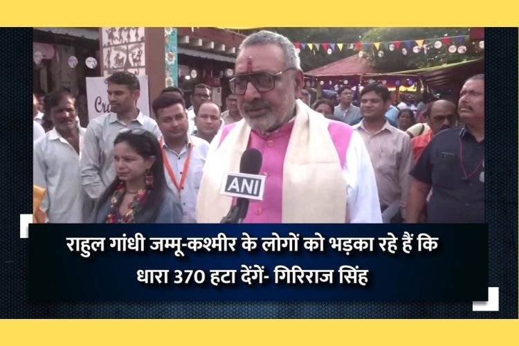 राहुल गांधी जम्मू-कश्मीर के लोगों को भड़का रहे हैं कि धारा 370 हटा देंगें: गिरिराज सिंह