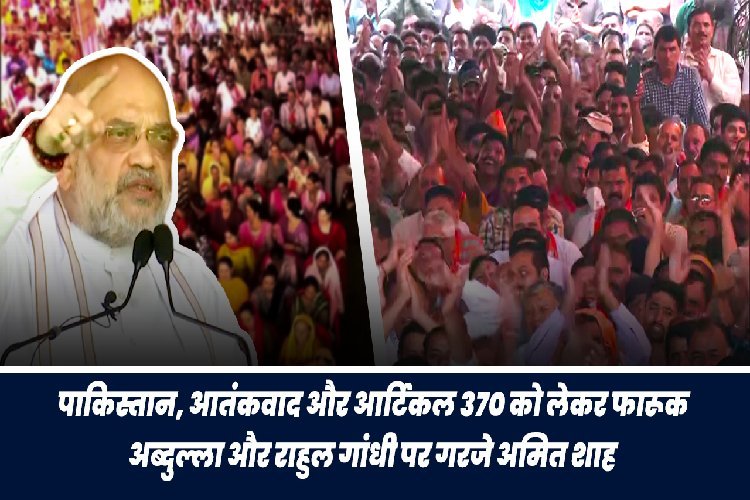 पाकिस्तान, आतंकवाद और Article 370 को लेकर फारूक-राहुल पर गरजे अमित शाह