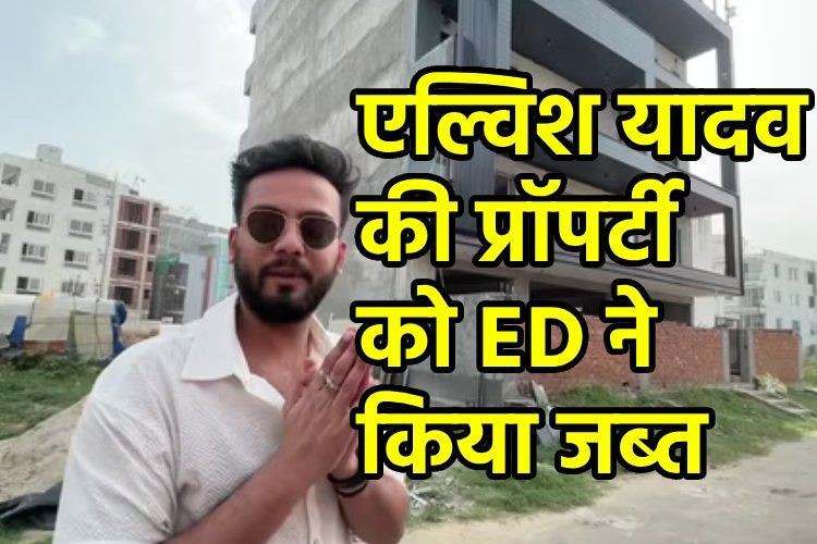 ED का बड़ा एक्शन, एल्विश यादव और फाजिलपुरिया के यूपी-हरियाणा की प्रॉपर्टी अटैच
