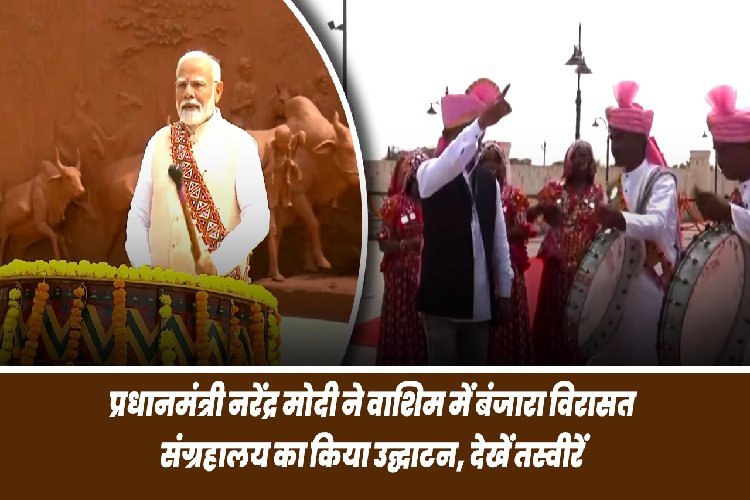 प्रधानमंत्री नरेंद्र मोदी ने वाशिम में बंजारा विरासत संग्रहालय का किया उद्घाटन, देखें तस्वीरें