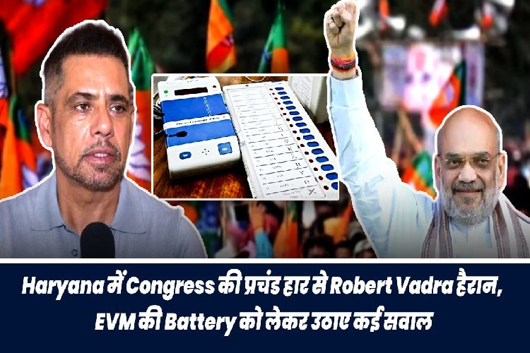 हरियाणा में कांग्रेस की प्रचंड हार से रॉबर्ट वाड्रा हैरान, EVM की बैटरी को लेकर उठाए कई सवाल...