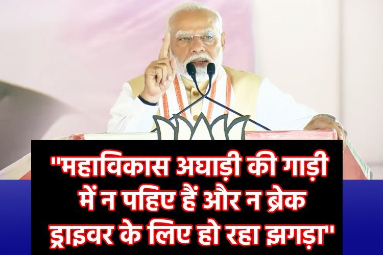 PM मोदी बोले- ''महाविकास अघाड़ी की गाड़ी में न पहिए हैं और न ब्रेक, ड्राइवर के लिए हो रहा है झगड़ा''