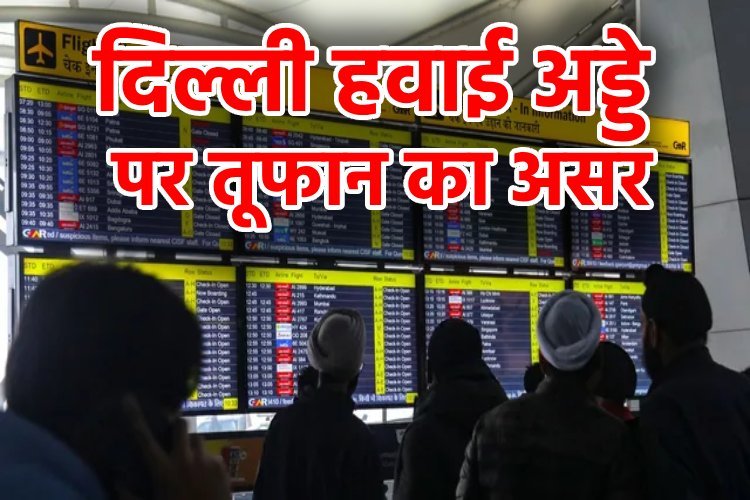 दिल्ली हवाई अड्डे पर तूफान का असर: 50 उड़ानें देरी से, 10 डायवर्ट, कुछ रद्द