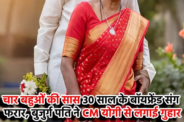 चार बहुओं की सास को लगा इश्क का बुखार, 30 साल के बॉयफ्रेंड संग हुई फरार, बहुओं के गहने भी ले उड़ी, बुजुर्ग पति ने CM योगी को लिखा पत्र