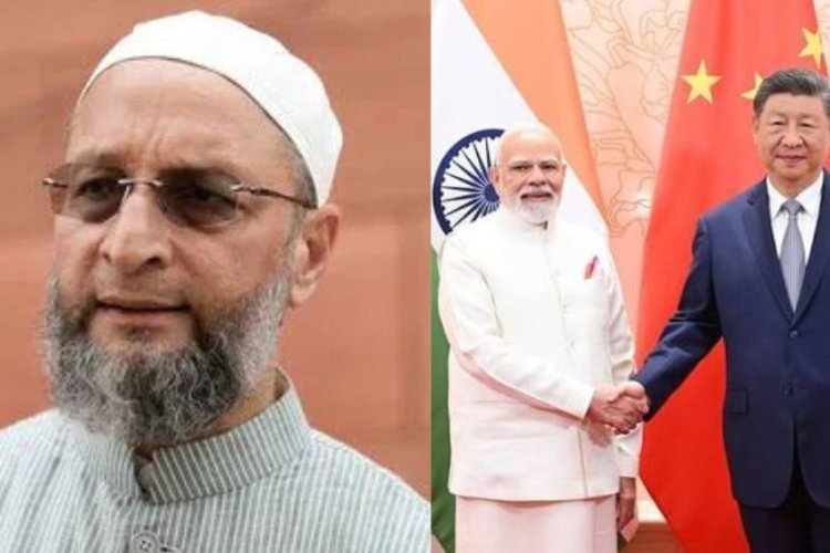 अरूणाचल में चीन के हस्तक्षेप को लेकर, ओवैसी ने केंद्र सरकार पर साधा निशाना